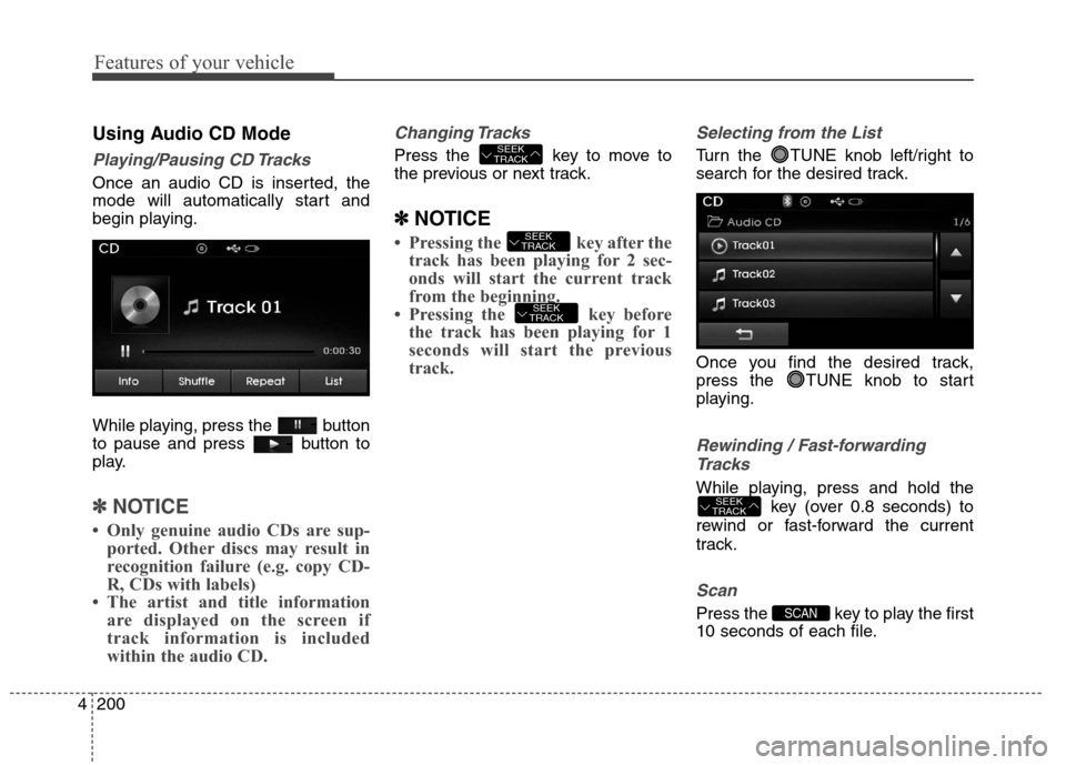 Hyundai Elantra Coupe 2014 Owners Manual Features of your vehicle
200 4
Using Audio CD Mode
Playing/Pausing CD Tracks
Once an audio CD is inserted, the
mode will automatically start and
begin playing.
While playing, press the button
to paus Hyundai Elantra Coupe 2014 Owners Manual Features of your vehicle
200 4
Using Audio CD Mode
Playing/Pausing CD Tracks
Once an audio CD is inserted, the
mode will automatically start and
begin playing.
While playing, press the button
to paus
