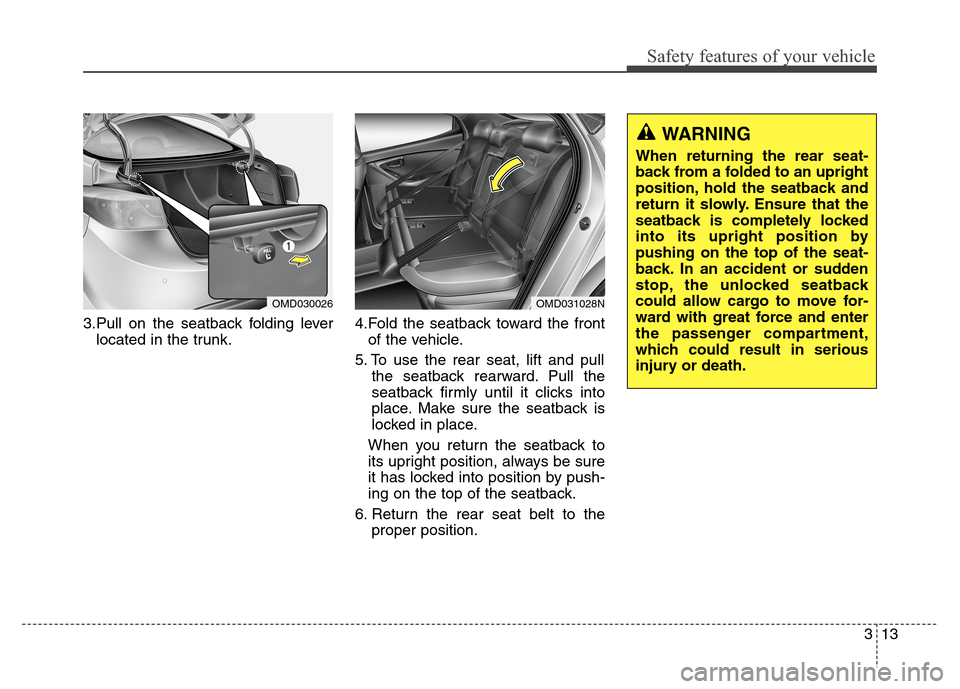 Hyundai Elantra Coupe 2014 Owners Guide Safety features of your vehicle
313 3.Pull on the seatback folding lever
located in the trunk.4.Fold the seatback toward the front
of the vehicle.
5. To use the rear seat, lift and pull
the seatback r Hyundai Elantra Coupe 2014 Owners Guide Safety features of your vehicle
313 3.Pull on the seatback folding lever
located in the trunk.4.Fold the seatback toward the front
of the vehicle.
5. To use the rear seat, lift and pull
the seatback r