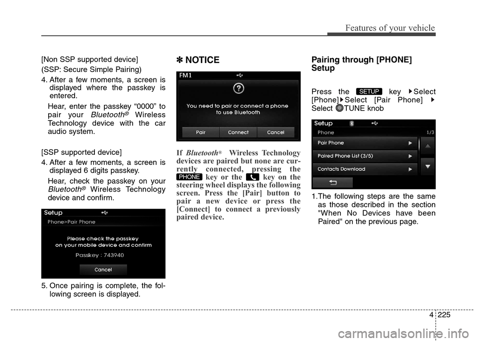 Hyundai Elantra Coupe 2014  Owners Manual 4225
Features of your vehicle
[Non SSP supported device]
(SSP: Secure Simple Pairing)
4. After a few moments, a screen is
displayed where the passkey is
entered.
Hear, enter the passkey “0000” to
