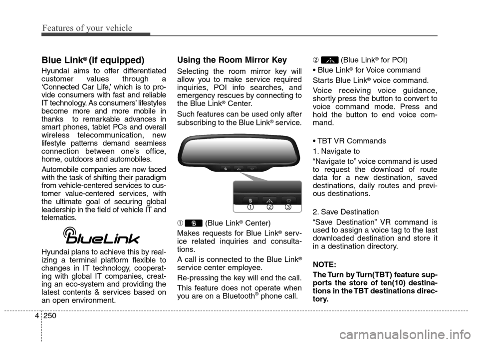 Hyundai Elantra Coupe 2014  Owners Manual Features of your vehicle
250 4
Blue Link® (if equipped)
Hyundai aims to offer differentiated
customer values through a
‘Connected Car Life,’ which is to pro-
vide consumers with fast and reliable