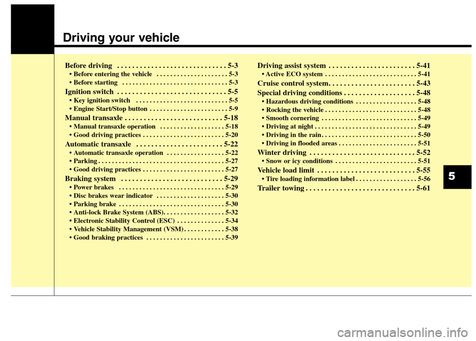 Hyundai Elantra Coupe 2014 Owners Manual Driving your vehicle
Before driving . . . . . . . . . . . . . . . . . . . . . . . . . . . . . 5-3
• Before entering the vehicle . . . . . . . . . . . . . . . . . . . . . 5-3
. . . . . . . . . . Hyundai Elantra Coupe 2014 Owners Manual Driving your vehicle
Before driving . . . . . . . . . . . . . . . . . . . . . . . . . . . . . 5-3
• Before entering the vehicle . . . . . . . . . . . . . . . . . . . . . 5-3
. . . . . . . . . .