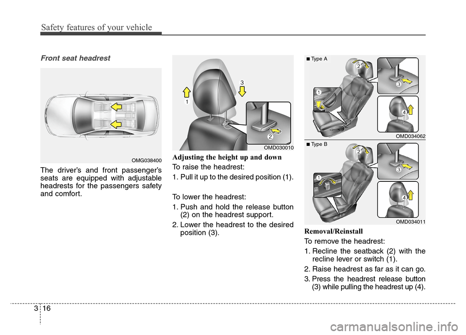 Hyundai Elantra Coupe 2014 Owners Guide Safety features of your vehicle
16 3
Front seat headrest
The driver’s and front passenger’s
seats are equipped with adjustable
headrests for the passengers safety
and comfort.Adjusting the height Hyundai Elantra Coupe 2014 Owners Guide Safety features of your vehicle
16 3
Front seat headrest
The driver’s and front passenger’s
seats are equipped with adjustable
headrests for the passengers safety
and comfort.Adjusting the height