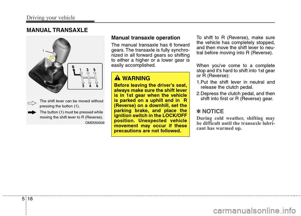 Hyundai Elantra Coupe 2014 Owners Manual Driving your vehicle
18 5
Manual transaxle operation
The manual transaxle has 6 forward
gears. The transaxle is fully synchro-
nized in all forward gears so shifting
to either a higher or a lower gea Hyundai Elantra Coupe 2014 Owners Manual Driving your vehicle
18 5
Manual transaxle operation
The manual transaxle has 6 forward
gears. The transaxle is fully synchro-
nized in all forward gears so shifting
to either a higher or a lower gea