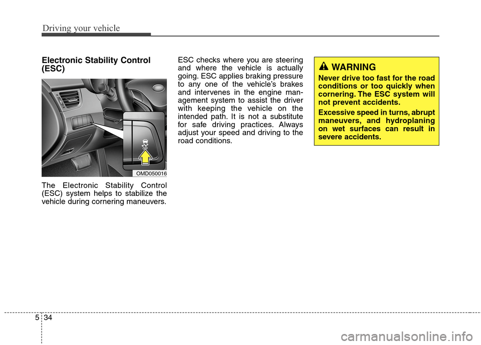 Hyundai Elantra Coupe 2014 Owners Manual Driving your vehicle
34 5
Electronic Stability Control
(ESC)
The Electronic Stability Control
(ESC) system helps to stabilize the
vehicle during cornering maneuvers.ESC checks where you are steering
a Hyundai Elantra Coupe 2014 Owners Manual Driving your vehicle
34 5
Electronic Stability Control
(ESC)
The Electronic Stability Control
(ESC) system helps to stabilize the
vehicle during cornering maneuvers.ESC checks where you are steering
a