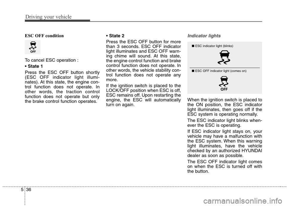 Hyundai Elantra Coupe 2014 Owners Manual Driving your vehicle
36 5
ESC OFF condition
To cancel ESC operation :
State 1
Press the ESC OFF button shortly
(ESC OFF indicator light illumi-
nates). At this state, the engine con-
trol function doe Hyundai Elantra Coupe 2014 Owners Manual Driving your vehicle
36 5
ESC OFF condition
To cancel ESC operation :
State 1
Press the ESC OFF button shortly
(ESC OFF indicator light illumi-
nates). At this state, the engine con-
trol function doe