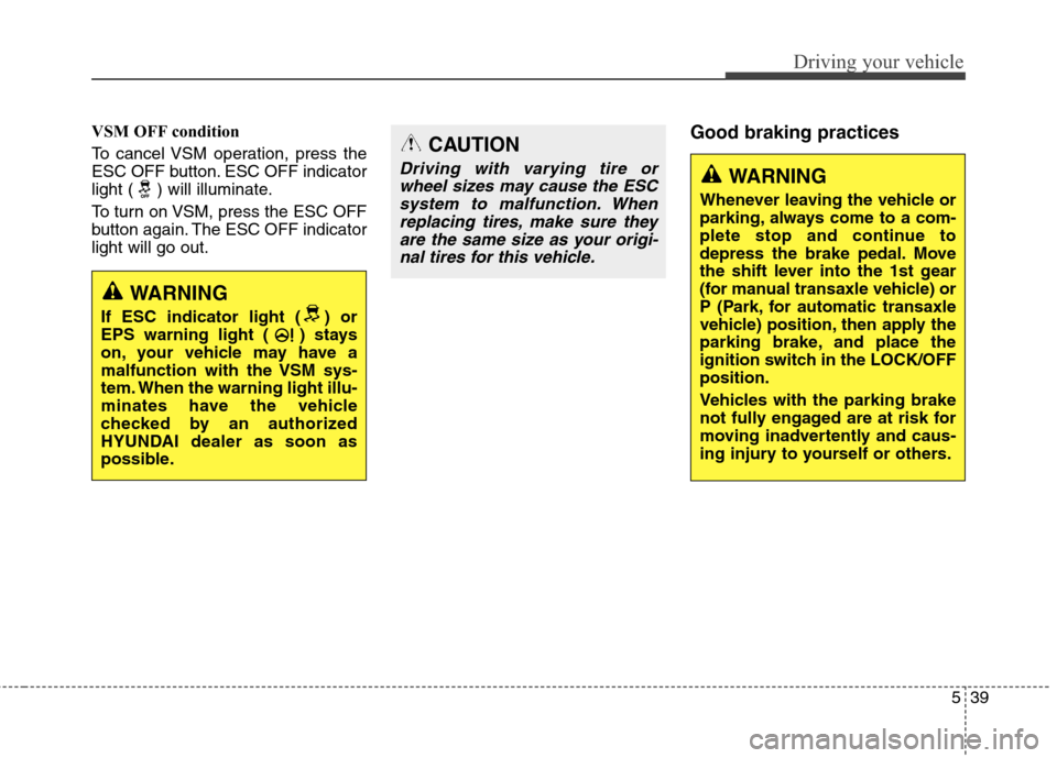 Hyundai Elantra Coupe 2014  Owners Manual 539
Driving your vehicle
VSM OFF condition
To cancel VSM operation, press the
ESC OFF button. ESC OFF indicator
light ( ) will illuminate.
To turn on VSM, press the ESC OFF
button again. The ESC OFF i