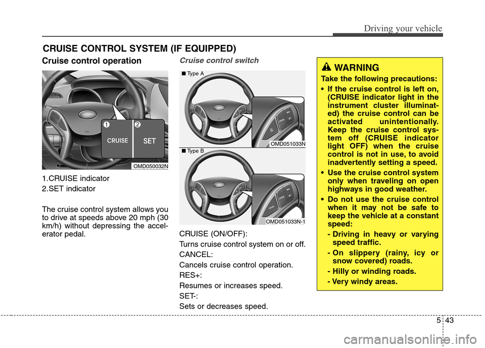 Hyundai Elantra Coupe 2014 Owners Manual 543
Driving your vehicle
Cruise control operation
1.CRUISE indicator
2.SET indicator
The cruise control system allows you
to drive at speeds above 20 mph (30
km/h) without depressing the accel-
erator Hyundai Elantra Coupe 2014 Owners Manual 543
Driving your vehicle
Cruise control operation
1.CRUISE indicator
2.SET indicator
The cruise control system allows you
to drive at speeds above 20 mph (30
km/h) without depressing the accel-
erator
