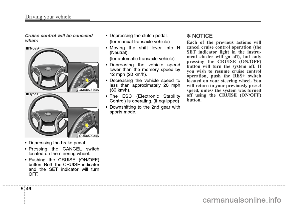 Hyundai Elantra Coupe 2014 Owners Manual Driving your vehicle
46 5
Cruise control will be canceled
when:
Depressing the brake pedal.
Pressing the CANCEL switch
located on the steering wheel.
Pushing the CRUISE (ON/OFF)
button. Both the CR Hyundai Elantra Coupe 2014 Owners Manual Driving your vehicle
46 5
Cruise control will be canceled
when:
Depressing the brake pedal.
Pressing the CANCEL switch
located on the steering wheel.
Pushing the CRUISE (ON/OFF)
button. Both the CR