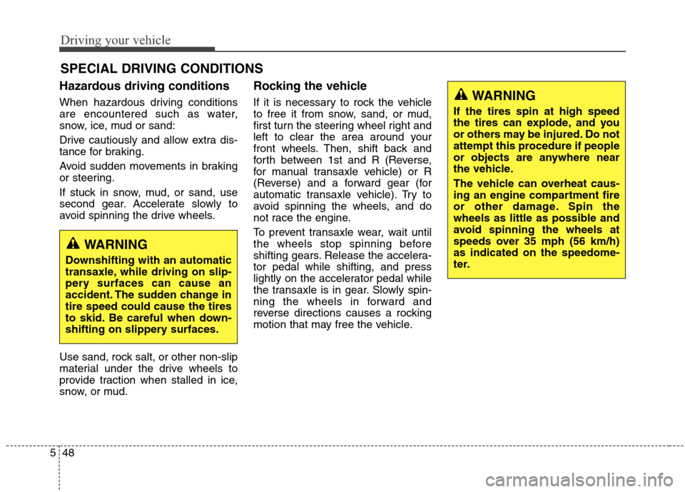 Hyundai Elantra Coupe 2014 Owners Manual Driving your vehicle
48 5
SPECIAL DRIVING CONDITIONS
Hazardous driving conditions
When hazardous driving conditions
are encountered such as water,
snow, ice, mud or sand:
Drive cautiously and allow ex Hyundai Elantra Coupe 2014 Owners Manual Driving your vehicle
48 5
SPECIAL DRIVING CONDITIONS
Hazardous driving conditions
When hazardous driving conditions
are encountered such as water,
snow, ice, mud or sand:
Drive cautiously and allow ex