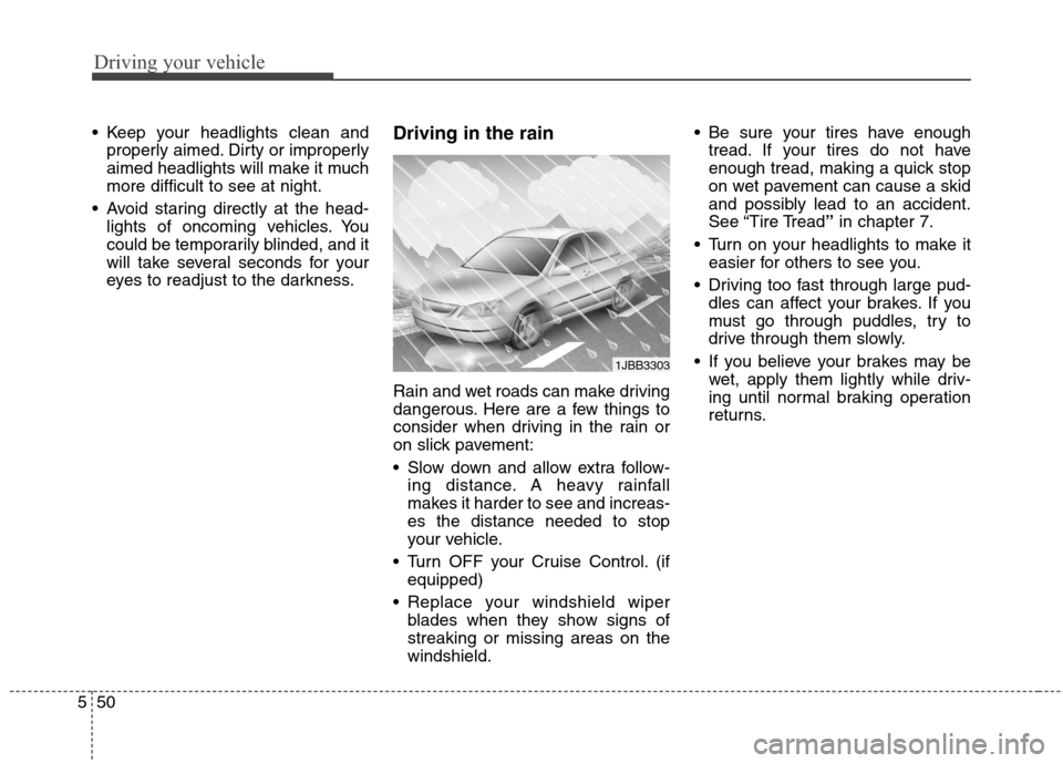 Hyundai Elantra Coupe 2014 Owners Manual Driving your vehicle
50 5
Keep your headlights clean and
properly aimed. Dirty or improperly
aimed headlights will make it much
more difficult to see at night.
Avoid staring directly at the head-
li Hyundai Elantra Coupe 2014 Owners Manual Driving your vehicle
50 5
Keep your headlights clean and
properly aimed. Dirty or improperly
aimed headlights will make it much
more difficult to see at night.
Avoid staring directly at the head-
li