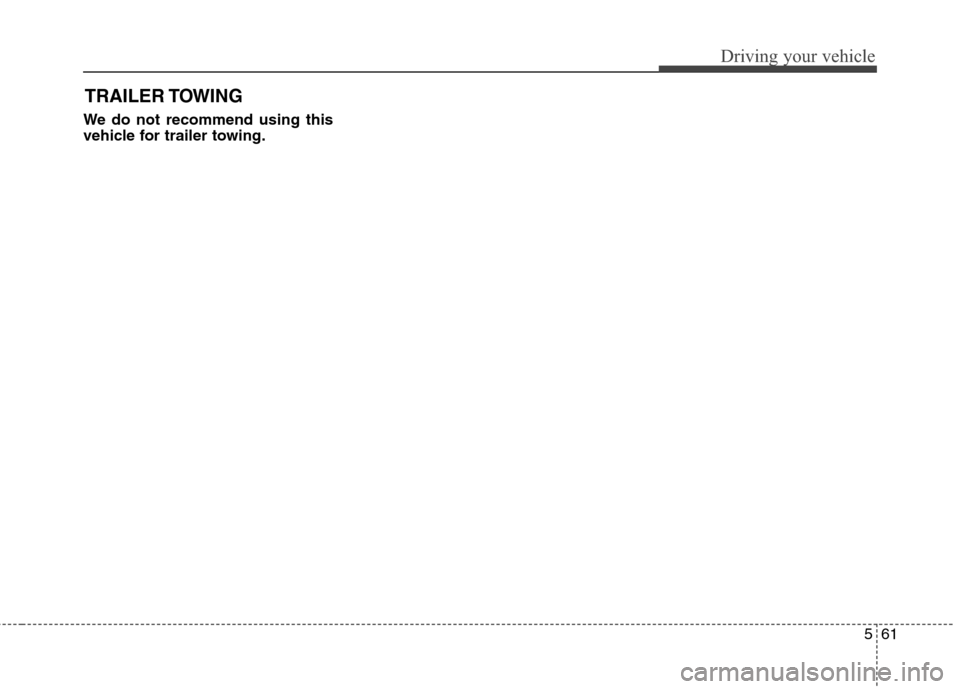 Hyundai Elantra Coupe 2014 Owners Manual 561
Driving your vehicle
We do not recommend using this
vehicle for trailer towing.
TRAILER TOWING Hyundai Elantra Coupe 2014 Owners Manual 561
Driving your vehicle
We do not recommend using this
vehicle for trailer towing.
TRAILER TOWING