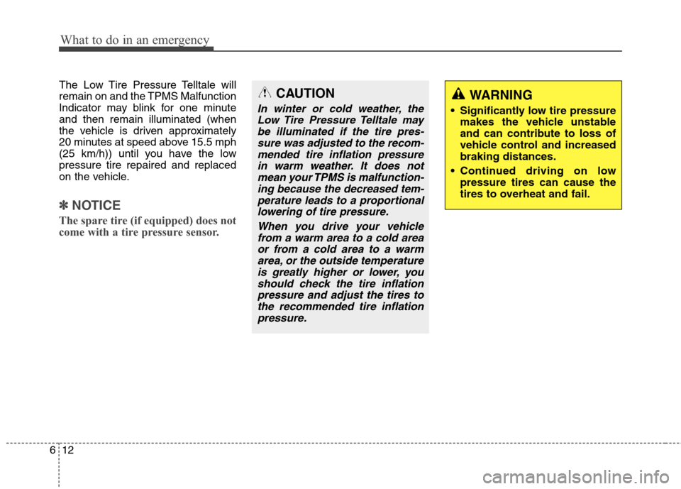 Hyundai Elantra Coupe 2014  Owners Manual What to do in an emergency
12 6
The Low Tire Pressure Telltale will
remain on and the TPMS Malfunction
Indicator may blink for one minute
and then remain illuminated (when
the vehicle is driven approx