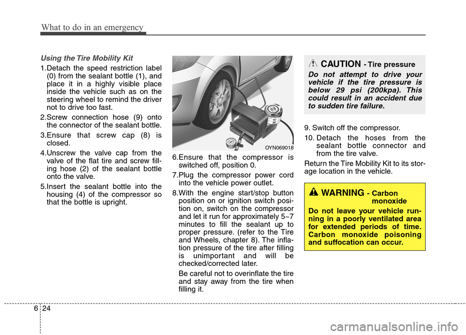 Hyundai Elantra Coupe 2014 Owners Manual Using the Tire Mobility Kit
1.Detach the speed restriction label
(0) from the sealant bottle (1), and
place it in a highly visible place
inside the vehicle such as on the
steering wheel to remind the Hyundai Elantra Coupe 2014 Owners Manual Using the Tire Mobility Kit
1.Detach the speed restriction label
(0) from the sealant bottle (1), and
place it in a highly visible place
inside the vehicle such as on the
steering wheel to remind the