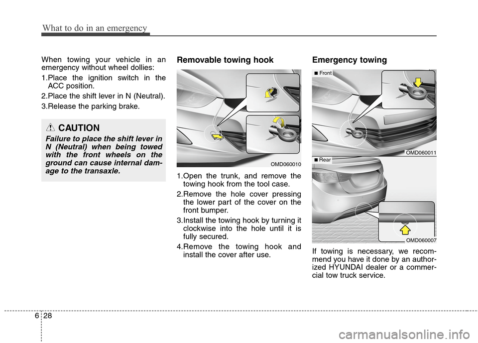 Hyundai Elantra Coupe 2014 Owners Manual What to do in an emergency
28 6
When towing your vehicle in an
emergency without wheel dollies:
1.Place the ignition switch in the
ACC position.
2.Place the shift lever in N (Neutral).
3.Release the p Hyundai Elantra Coupe 2014 Owners Manual What to do in an emergency
28 6
When towing your vehicle in an
emergency without wheel dollies:
1.Place the ignition switch in the
ACC position.
2.Place the shift lever in N (Neutral).
3.Release the p