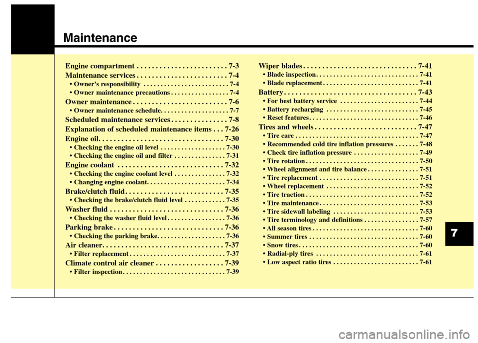 Hyundai Elantra Coupe 2014  Owners Manual Maintenance
Engine compartment . . . . . . . . . . . . . . . . . . . . . . . . 7-3
Maintenance services . . . . . . . . . . . . . . . . . . . . . . . . 7-4
• Owner’s responsibility . . . . . . . .