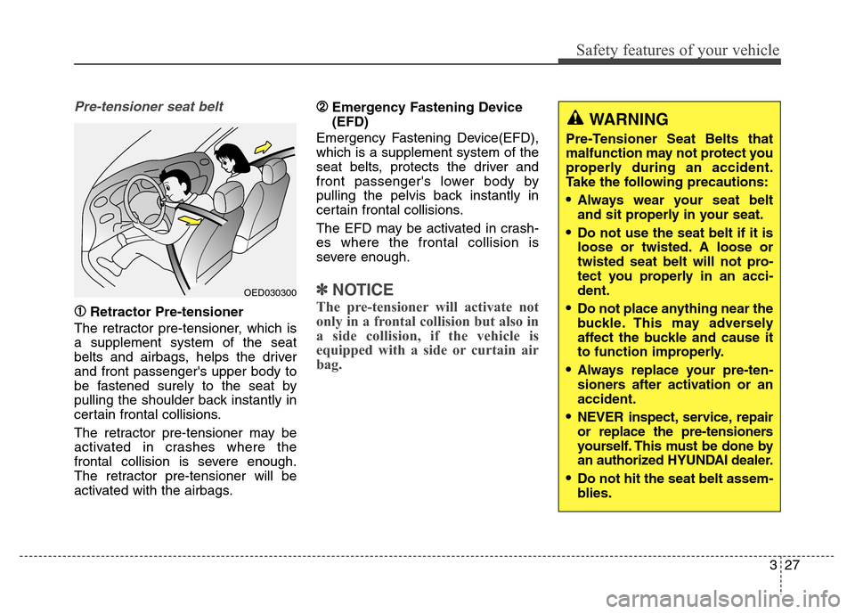 Hyundai Elantra Coupe 2014  Owners Manual Safety features of your vehicle
327
Pre-tensioner seat belt
➀ ➀Retractor Pre-tensioner
The retractor pre-tensioner, which is
a supplement system of the seat
belts and airbags, helps the driver
and