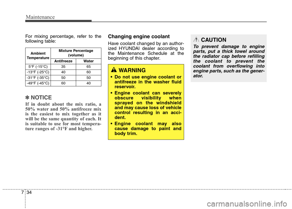Hyundai Elantra Coupe 2014  Owners Manual Maintenance
34 7
For mixing percentage, refer to the
following table:
✽ ✽
NOTICE
If in doubt about the mix ratio, a
50% water and 50% antifreeze mix
is the easiest to mix together as it
will be th