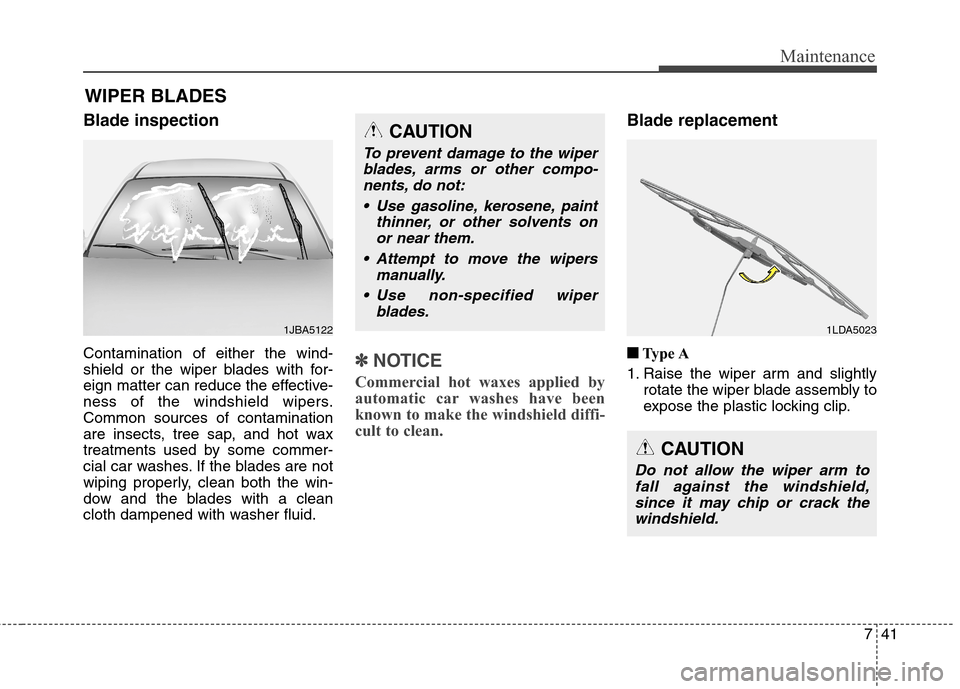 Hyundai Elantra Coupe 2014  Owners Manual 741
Maintenance
WIPER BLADES
Blade inspection
Contamination of either the wind-
shield or the wiper blades with for-
eign matter can reduce the effective-
ness of the windshield wipers.
Common sources