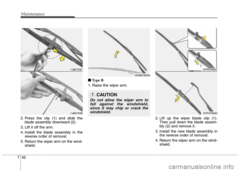 Hyundai Elantra Coupe 2014  Owners Manual Maintenance
42 7
2. Press the clip (1) and slide the
blade assembly downward (2).
3. Lift it off the arm.
4. Install the blade assembly in the
reverse order of removal.
5. Return the wiper arm on the 