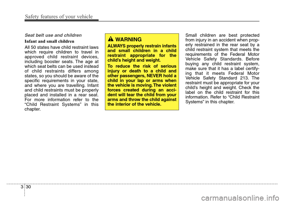 Hyundai Elantra Coupe 2014 Service Manual Safety features of your vehicle
30 3
Seat belt use and children
Infant and small children
All 50 states have child restraint laws
which require children to travel in
approved child restraint devices Hyundai Elantra Coupe 2014 Service Manual Safety features of your vehicle
30 3
Seat belt use and children
Infant and small children
All 50 states have child restraint laws
which require children to travel in
approved child restraint devices