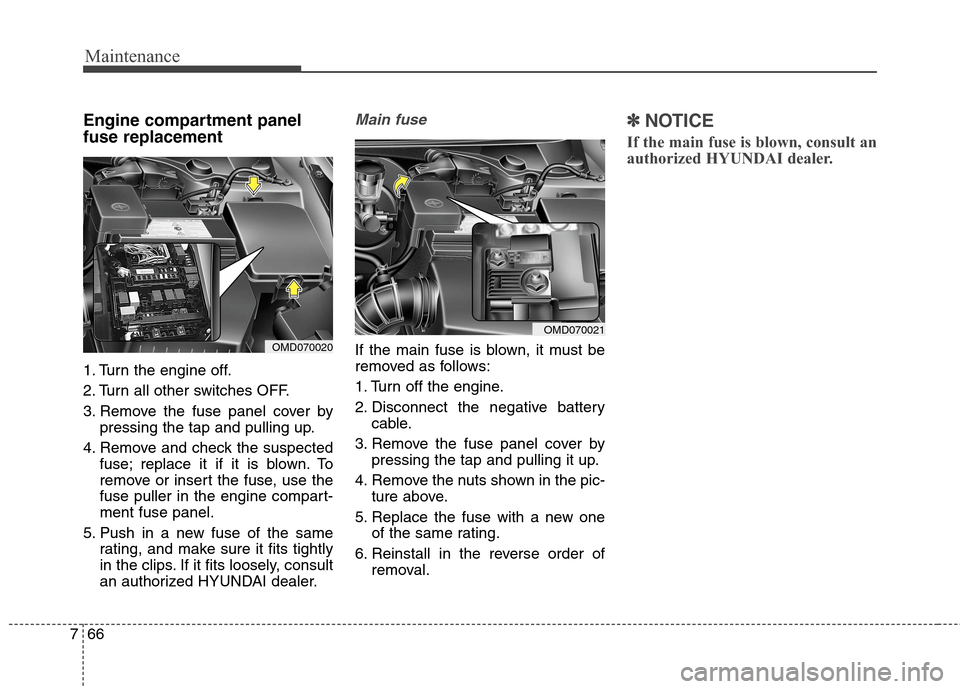 Hyundai Elantra Coupe 2014  Owners Manual Maintenance
66 7
Engine compartment panel
fuse replacement    
1. Turn the engine off.
2. Turn all other switches OFF.
3. Remove the fuse panel cover by
pressing the tap and pulling up.
4. Remove and 