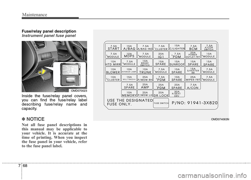Hyundai Elantra Coupe 2014  Owners Manual Maintenance
68 7
Fuse/relay panel description
Instrument panel fuse panel
Inside the fuse/relay panel covers,
you can find the fuse/relay label
describing fuse/relay name and
capacity.
✽ ✽
NOTICE
