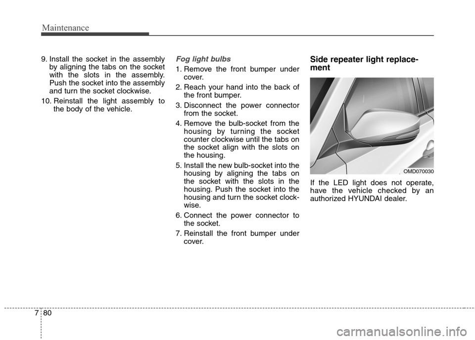 Hyundai Elantra Coupe 2014  Owners Manual Maintenance
80 7
9. Install the socket in the assembly
by aligning the tabs on the socket
with the slots in the assembly.
Push the socket into the assembly
and turn the socket clockwise.
10. Reinstall