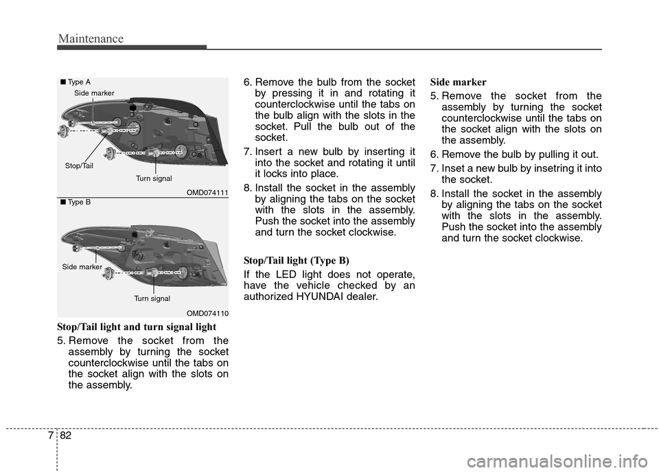 Hyundai Elantra Coupe 2014 Owners Manual Maintenance
82 7
Stop/Tail light and turn signal light
5. Remove the socket from the
assembly by turning the socket
counterclockwise until the tabs on
the socket align with the slots on
the assembly.6 Hyundai Elantra Coupe 2014 Owners Manual Maintenance
82 7
Stop/Tail light and turn signal light
5. Remove the socket from the
assembly by turning the socket
counterclockwise until the tabs on
the socket align with the slots on
the assembly.6