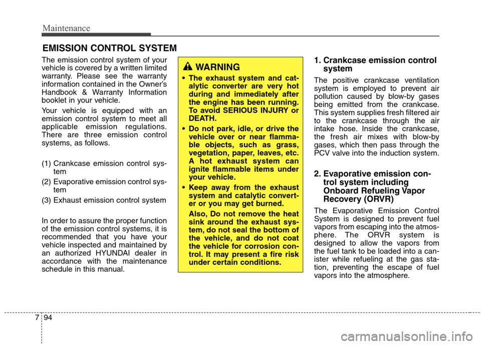 Hyundai Elantra Coupe 2014  Owners Manual Maintenance
94 7
EMISSION CONTROL SYSTEM
The emission control system of your
vehicle is covered by a written limited
warranty. Please see the warranty
information contained in the Owner’s
Handbook &