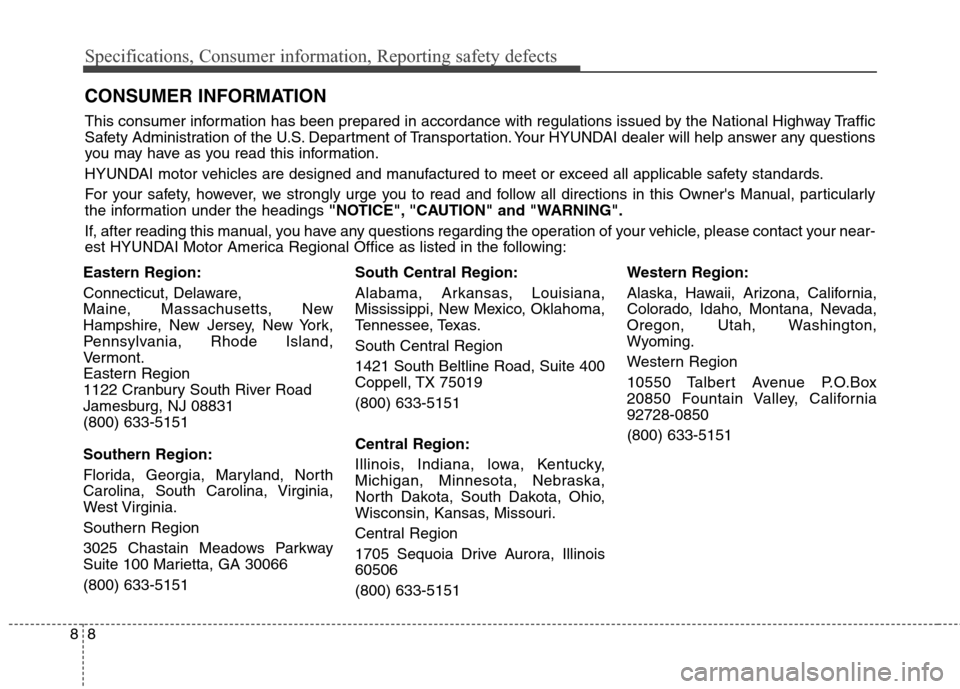 Hyundai Elantra Coupe 2014  Owners Manual Specifications, Consumer information, Reporting safety defects
8 8
Eastern Region:
Connecticut, Delaware,
Maine, Massachusetts, New
Hampshire, New Jersey, New York,
Pennsylvania, Rhode Island,
Vermont
