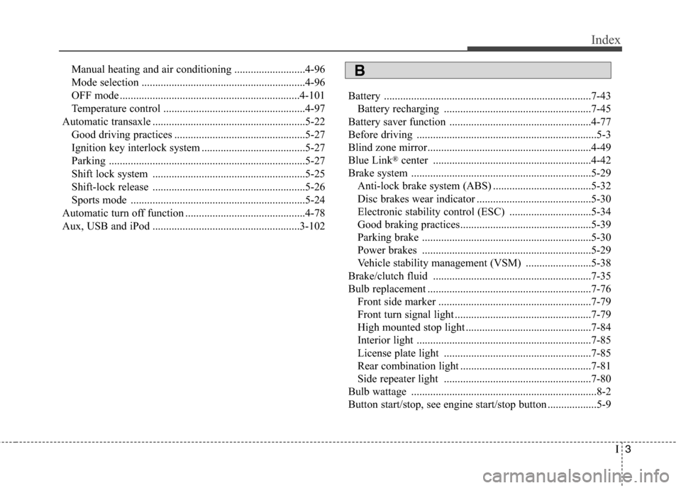 Hyundai Elantra Coupe 2014  Owners Manual I3
Index
Manual heating and air conditioning ..........................4-96
Mode selection ............................................................4-96
OFF mode ...................................