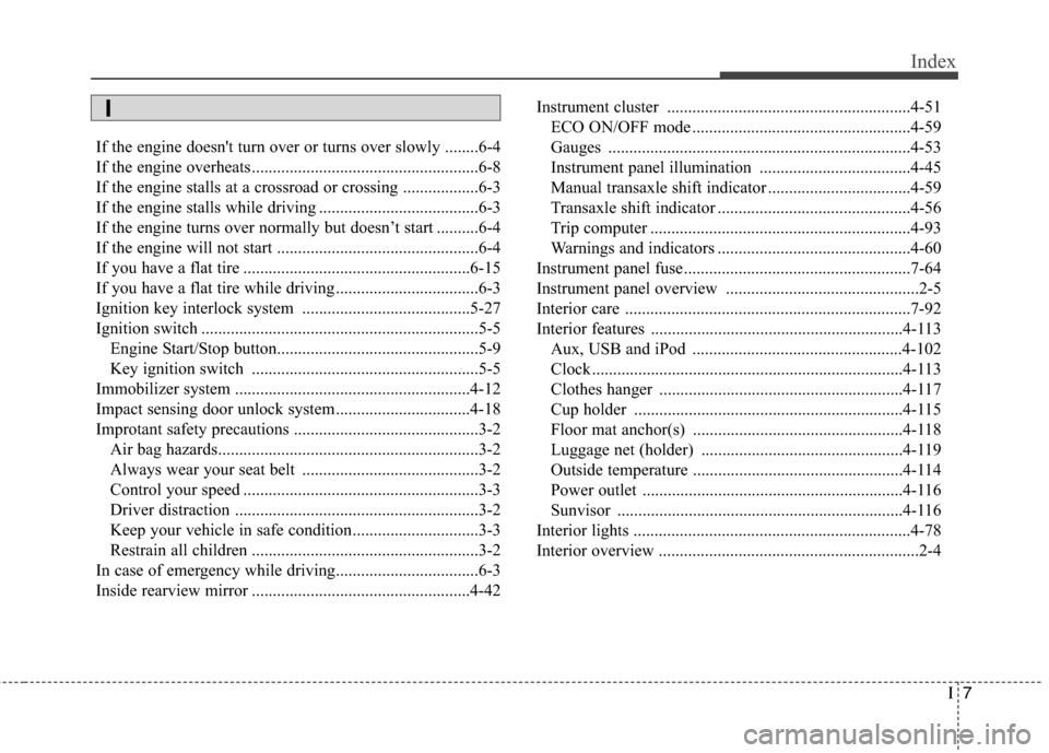 Hyundai Elantra Coupe 2014  Owners Manual I7
Index
If the engine doesnt turn over or turns over slowly ........6-4
If the engine overheats ......................................................6-8
If the engine stalls at a crossroad or cross