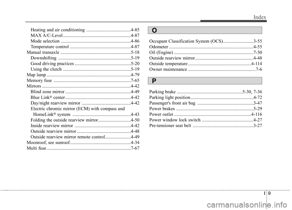 Hyundai Elantra Coupe 2014  Owners Manual I9
Index
Heating and air conditioning ......................................4-85
MAX A/C-Level ..........................................................4-87
Mode selection ...........................