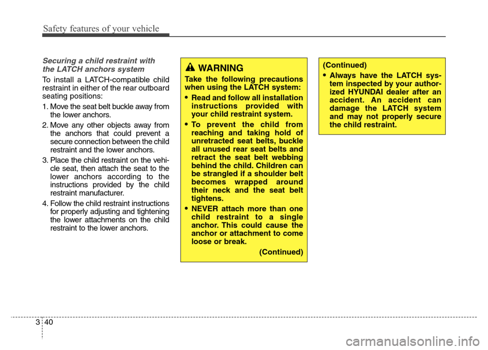 Hyundai Elantra Coupe 2014 Workshop Manual Safety features of your vehicle
40 3
Securing a child restraint with
the LATCH anchors system   
To install a LATCH-compatible child
restraint in either of the rear outboard
seating positions:
1. Move