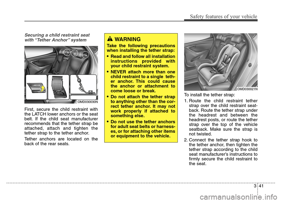 Hyundai Elantra Coupe 2014 Workshop Manual Safety features of your vehicle
341
Securing a child restraint seat
with “Tether  Anchor” system 
First, secure the child restraint with
the LATCH lower anchors or the seat
belt. If the child seat