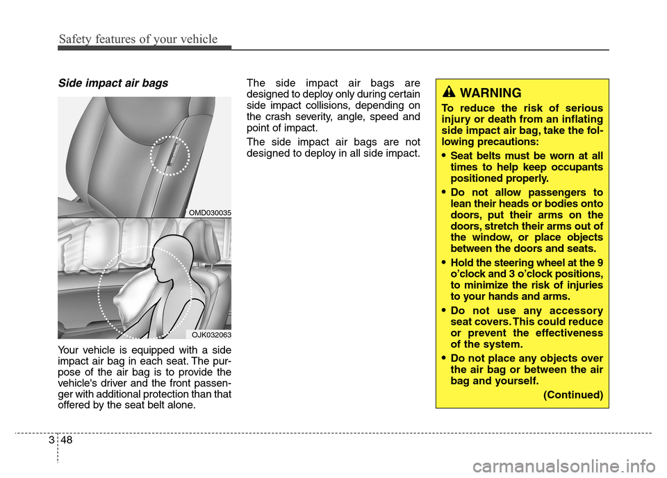 Hyundai Elantra Coupe 2014 Repair Manual Safety features of your vehicle
48 3
Side impact air bags
Your vehicle is equipped with a side
impact air bag in each seat. The pur-
pose of the air bag is to provide the
vehicles driver and the fro Hyundai Elantra Coupe 2014 Repair Manual Safety features of your vehicle
48 3
Side impact air bags
Your vehicle is equipped with a side
impact air bag in each seat. The pur-
pose of the air bag is to provide the
vehicles driver and the fro