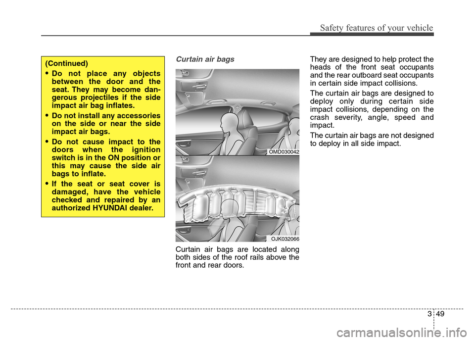 Hyundai Elantra Coupe 2014 Repair Manual Safety features of your vehicle
349
Curtain air bags
Curtain air bags are located along
both sides of the roof rails above the
front and rear doors.They are designed to help protect the
heads of the Hyundai Elantra Coupe 2014 Repair Manual Safety features of your vehicle
349
Curtain air bags
Curtain air bags are located along
both sides of the roof rails above the
front and rear doors.They are designed to help protect the
heads of the
