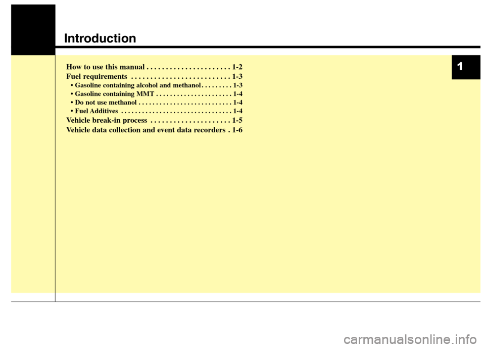 Hyundai Elantra Coupe 2014  Owners Manual 1
Introduction
How to use this manual . . . . . . . . . . . . . . . . . . . . . . 1-2
Fuel requirements . . . . . . . . . . . . . . . . . . . . . . . . . . 1-3
• Gasoline containing alcohol and meth