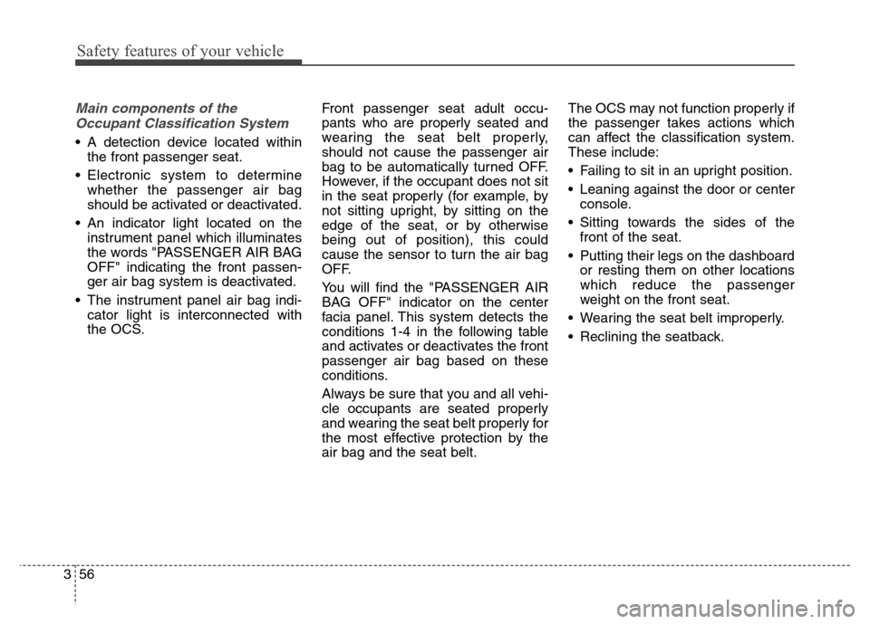 Hyundai Elantra Coupe 2014 Manual PDF Safety features of your vehicle
56 3
Main components of the
Occupant Classification System
A detection device located within
the front passenger seat.
Electronic system to determine
whether the Hyundai Elantra Coupe 2014 Manual PDF Safety features of your vehicle
56 3
Main components of the
Occupant Classification System
A detection device located within
the front passenger seat.
Electronic system to determine
whether the