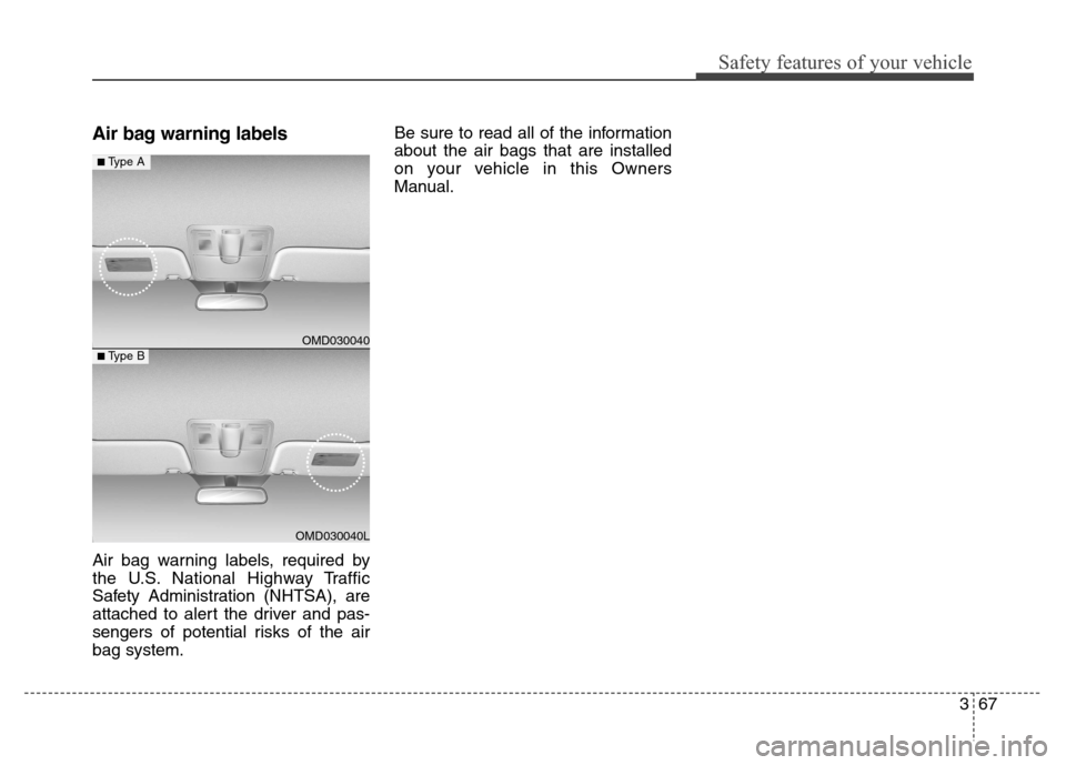Hyundai Elantra Coupe 2014 Manual Online Safety features of your vehicle
367
Air bag warning labels 
Air bag warning labels, required by
the U.S. National Highway Traffic
Safety Administration (NHTSA), are
attached to alert the driver and pa