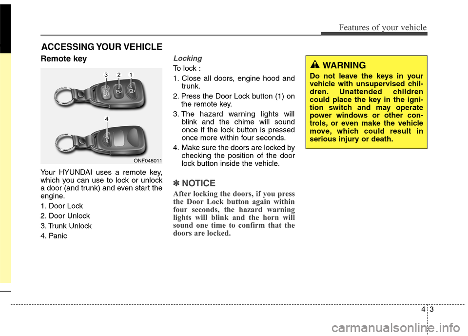 Hyundai Elantra Coupe 2014 Manual Online 43
Features of your vehicle
Remote key 
Your HYUNDAI uses a remote key,
which you can use to lock or unlock
a door (and trunk) and even start the
engine.
1. Door Lock 
2. Door Unlock
3. Trunk Unlock
4