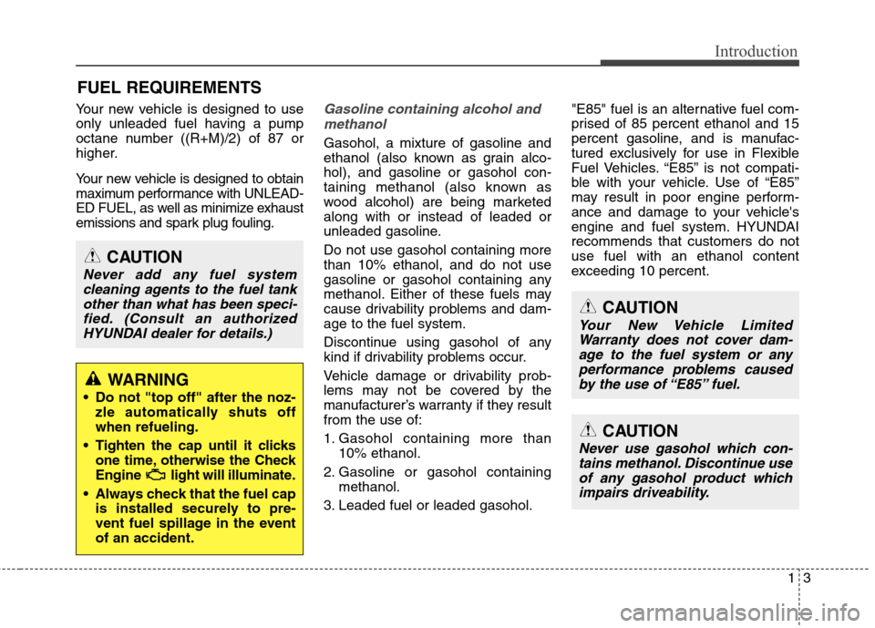 Hyundai Elantra Coupe 2014  Owners Manual 13
Introduction
Your new vehicle is designed to use
only unleaded fuel having a pump
octane number ((R+M)/2) of 87 or
higher.
Your new vehicle is designed to obtain
maximum performance with UNLEAD-
ED