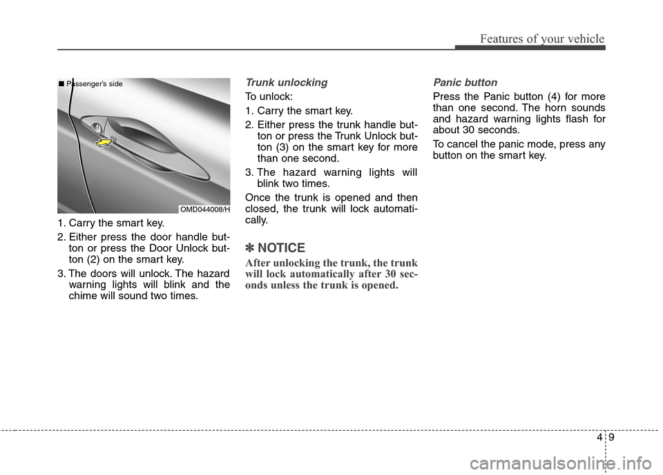 Hyundai Elantra Coupe 2014 Owners Manual 49
Features of your vehicle
1. Carry the smart key.
2. Either press the door handle but-
ton or press the Door Unlock but-
ton (2) on the smart key.
3. The doors will unlock. The hazard
warning lights