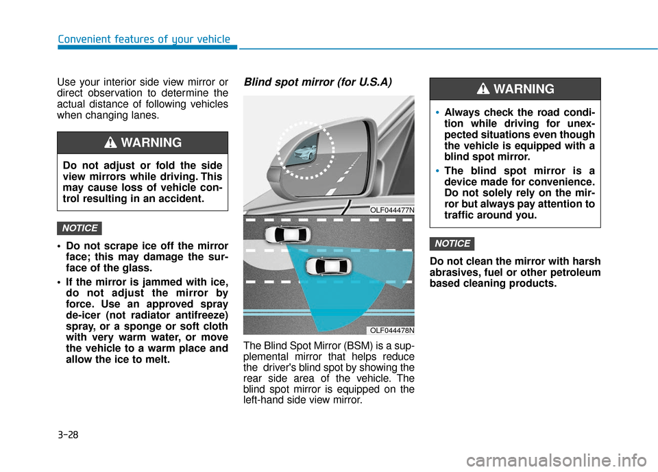 Hyundai Elantra GT 2018  Owners Manual 3-28
Convenient features of your vehicle
Use your interior side view mirror or
direct observation to determine the
actual distance of following vehicles
when changing lanes.
 Do not scrape ice off the