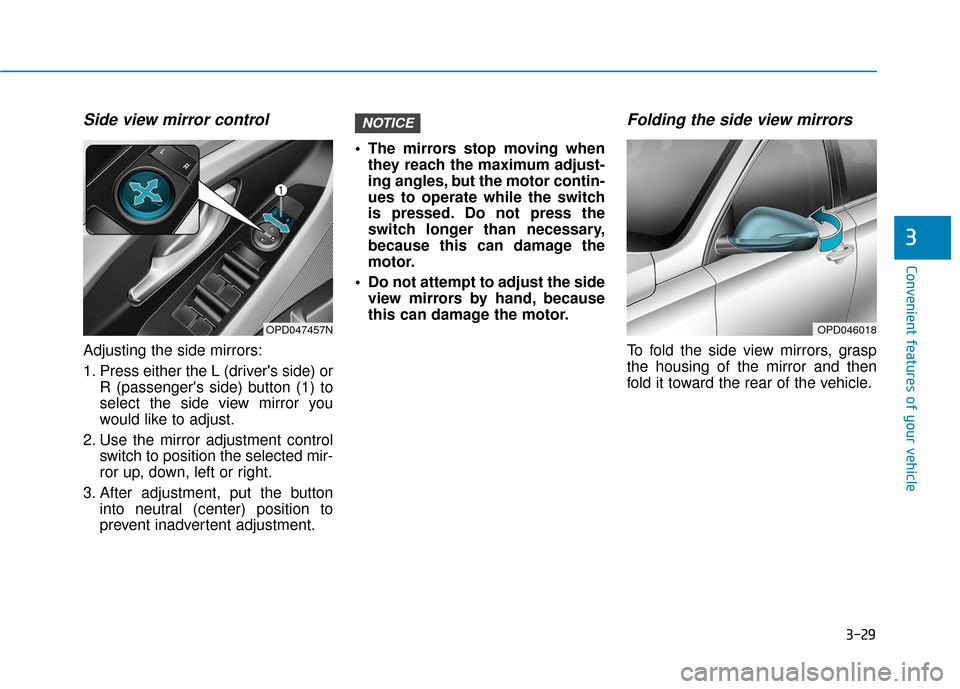 Hyundai Elantra GT 2018  Owners Manual 3-29
Convenient features of your vehicle
3
Side view mirror control
Adjusting the side mirrors:
1. Press either the L (drivers side) orR (passengers side) button (1) to
select the side view mirror y