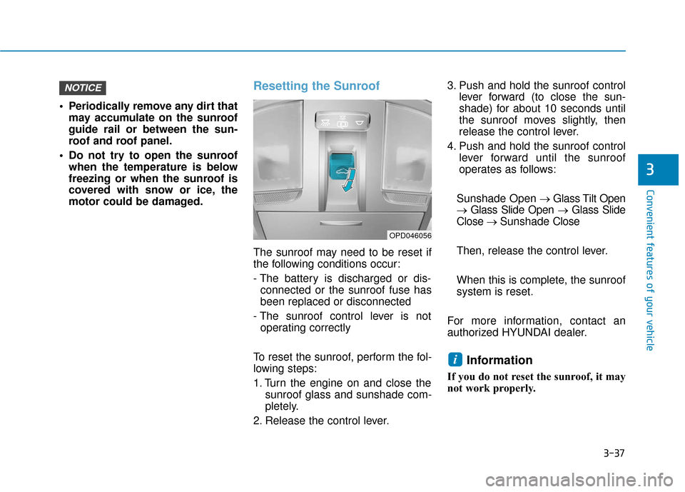 Hyundai Elantra GT 2018  Owners Manual 3-37
Convenient features of your vehicle
 Periodically remove any dirt thatmay accumulate on the sunroof
guide rail or between the sun-
roof and roof panel.
 Do not try to open the sunroof when the te
