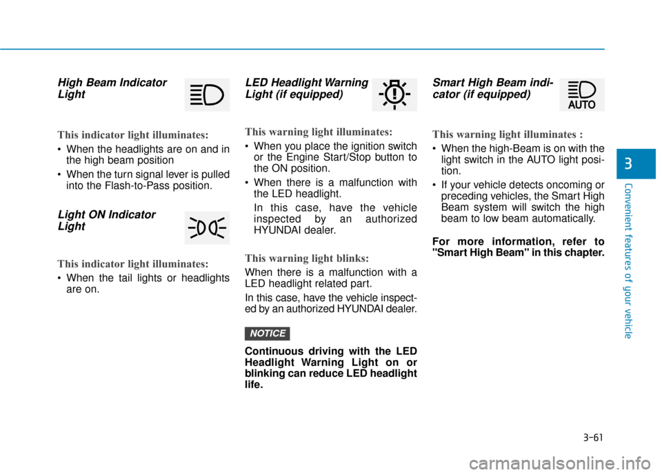 Hyundai Elantra GT 2018  Owners Manual 3-61
Convenient features of your vehicle
High Beam IndicatorLight
This indicator light illuminates:
 When the headlights are on and in
the high beam position
 When the turn signal lever is pulled into
