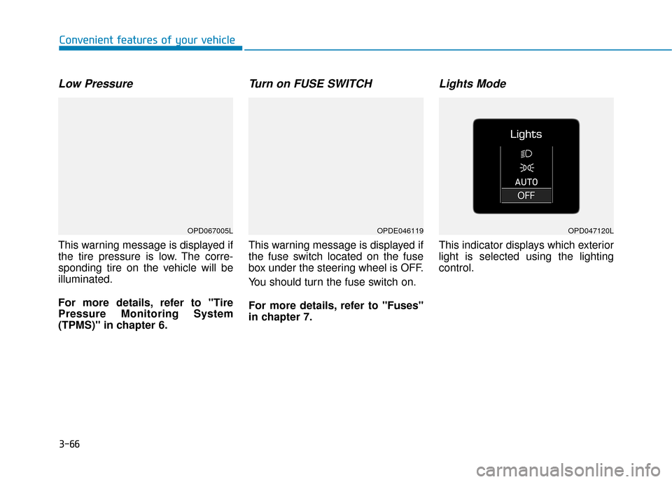 Hyundai Elantra GT 2018  Owners Manual 3-66
Convenient features of your vehicle
Low Pressure 
This warning message is displayed if
the tire pressure is low. The corre-
sponding tire on the vehicle will be
illuminated.
For more details, ref