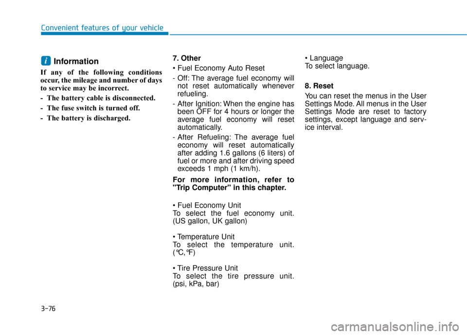 Hyundai Elantra GT 2018 Owners Manual 3-76
Convenient features of your vehicle
Information
If any of the following conditions
occur, the mileage and number of days
to service may be incorrect.
- The battery cable is disconnected.
- The f Hyundai Elantra GT 2018 Owners Manual 3-76
Convenient features of your vehicle
Information
If any of the following conditions
occur, the mileage and number of days
to service may be incorrect.
- The battery cable is disconnected.
- The f