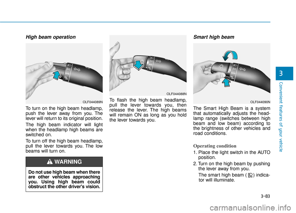 Hyundai Elantra GT 2018 Owners Manual 3-83
Convenient features of your vehicle
3
High beam operation
To turn on the high beam headlamp,
push the lever away from you. The
lever will return to its original position.
The high beam indicator Hyundai Elantra GT 2018 Owners Manual 3-83
Convenient features of your vehicle
3
High beam operation
To turn on the high beam headlamp,
push the lever away from you. The
lever will return to its original position.
The high beam indicator